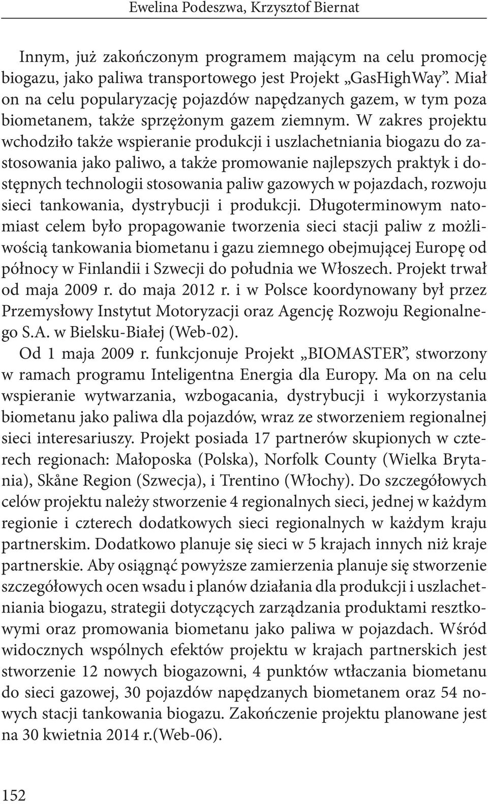 W zakres projektu wchodziło także wspieranie produkcji i uszlachetniania biogazu do zastosowania jako paliwo, a także promowanie najlepszych praktyk i dostępnych technologii stosowania paliw gazowych
