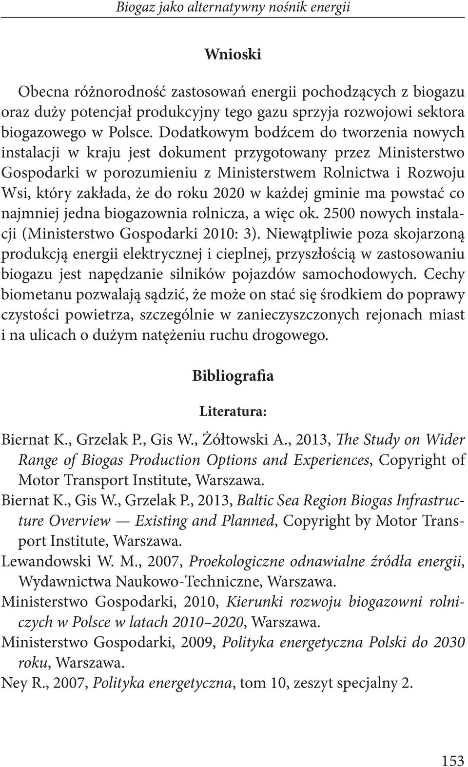 2020 w każdej gminie ma powstać co najmniej jedna biogazownia rolnicza, a więc ok. 2500 nowych instalacji (Ministerstwo Gospodarki 2010: 3).