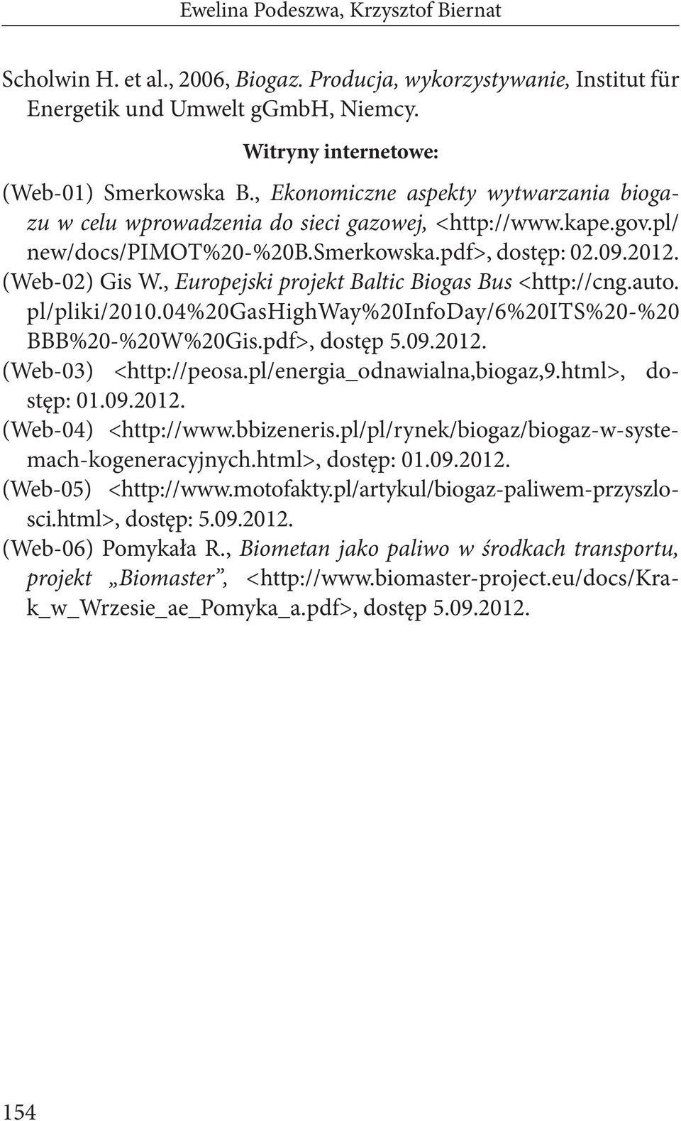 , Europejski projekt Baltic Biogas Bus <http://cng.auto. pl/pliki/2010.04%20gashighway%20infoday/6%20its%20-%20 BBB%20-%20W%20Gis.pdf>, dostęp 5.09.2012. (Web-03) <http://peosa.