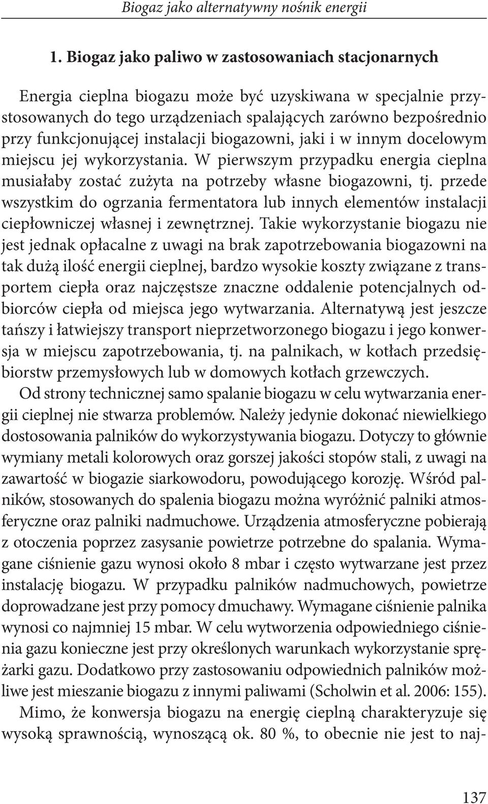 instalacji biogazowni, jaki i w innym docelowym miejscu jej wykorzystania. W pierwszym przypadku energia cieplna musiałaby zostać zużyta na potrzeby własne biogazowni, tj.