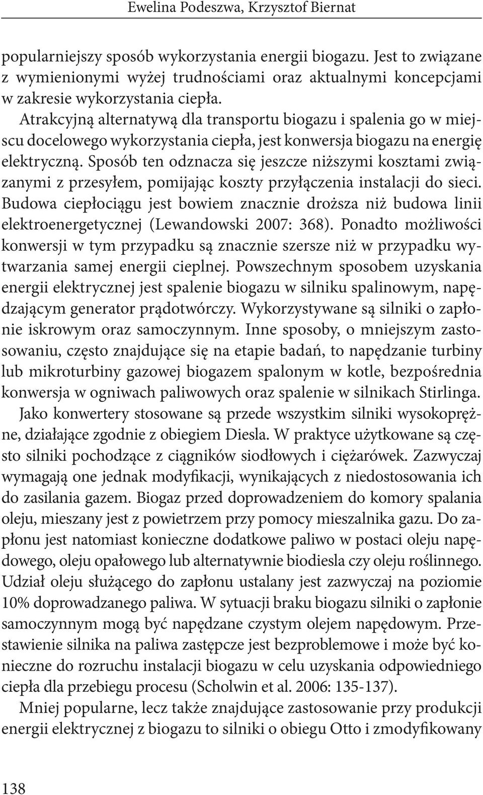 Sposób ten odznacza się jeszcze niższymi kosztami związanymi z przesyłem, pomijając koszty przyłączenia instalacji do sieci.