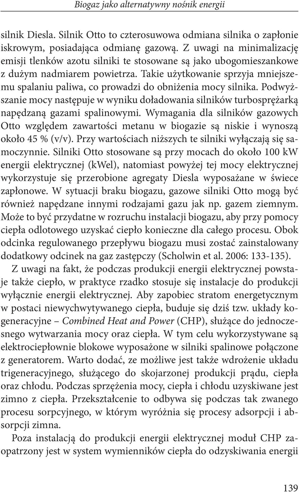 Takie użytkowanie sprzyja mniejszemu spalaniu paliwa, co prowadzi do obniżenia mocy silnika. Podwyższanie mocy następuje w wyniku doładowania silników turbosprężarką napędzaną gazami spalinowymi.