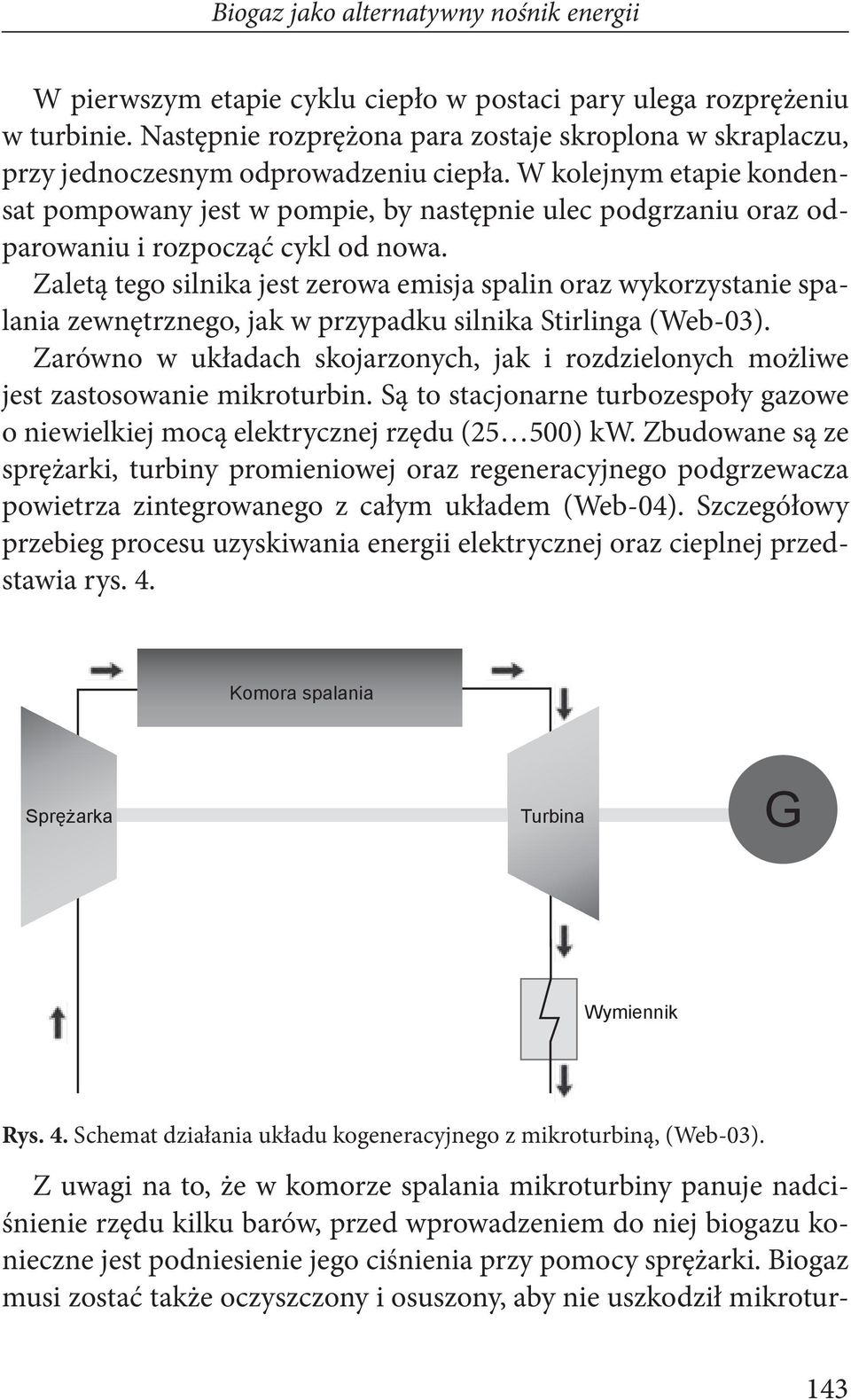 W kolejnym etapie kondensat pompowany jest w pompie, by następnie ulec podgrzaniu oraz odparowaniu i rozpocząć cykl od nowa.