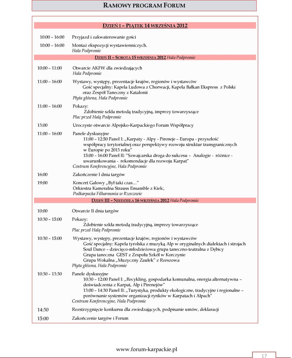 specjalny: Kapela Ludowa z Chorwacji, Kapela Bałkan Ekspress z Polski oraz Zespół Taneczny z Katalonii Płyta główna, Hala Podpromie 11:00 16:00 Pokazy: Zdobienie szkła metodą tradycyjną, imprezy