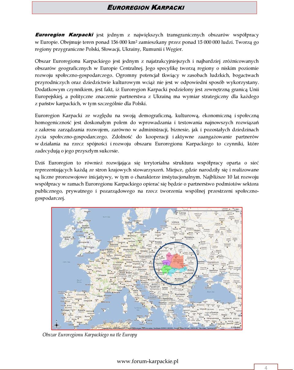 Obszar Euroregionu Karpackiego jest jednym z najatrakcyjniejszych i najbardziej zróżnicowanych obszarów geograficznych w Europie Centralnej.
