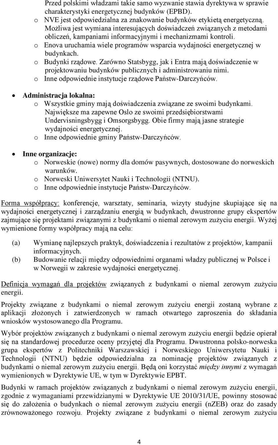 o Enova uruchamia wiele programów wsparcia wydajności energetycznej w budynkach. o Budynki rządowe.