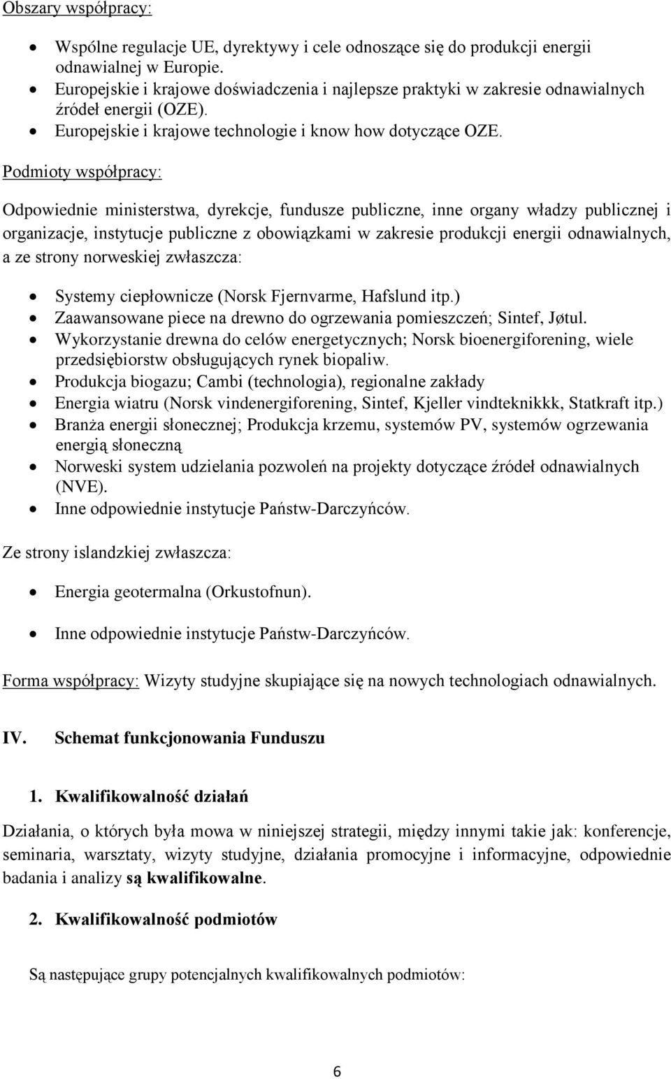 Podmioty współpracy: Odpowiednie ministerstwa, dyrekcje, fundusze publiczne, inne organy władzy publicznej i organizacje, instytucje publiczne z obowiązkami w zakresie produkcji energii odnawialnych,