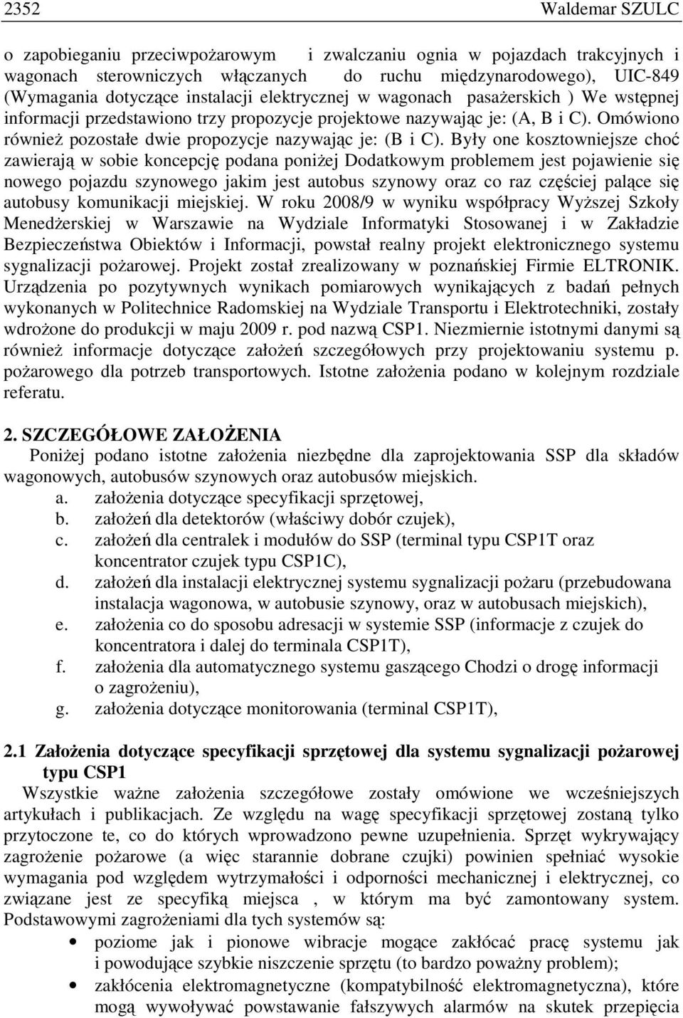 Były one kosztowniejsze choć zawierają w sobie koncepcję podana poniŝej Dodatkowym problemem jest pojawienie się nowego pojazdu szynowego jakim jest autobus szynowy oraz co raz częściej palące się