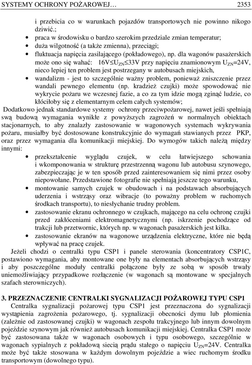 dla wagonów pasaŝerskich moŝe ono się wahać: 16V U ZN 33V przy napięciu znamionowym U ZN =24V, nieco lepiej ten problem jest postrzegany w autobusach miejskich, wandalizm - jest to szczególnie waŝny