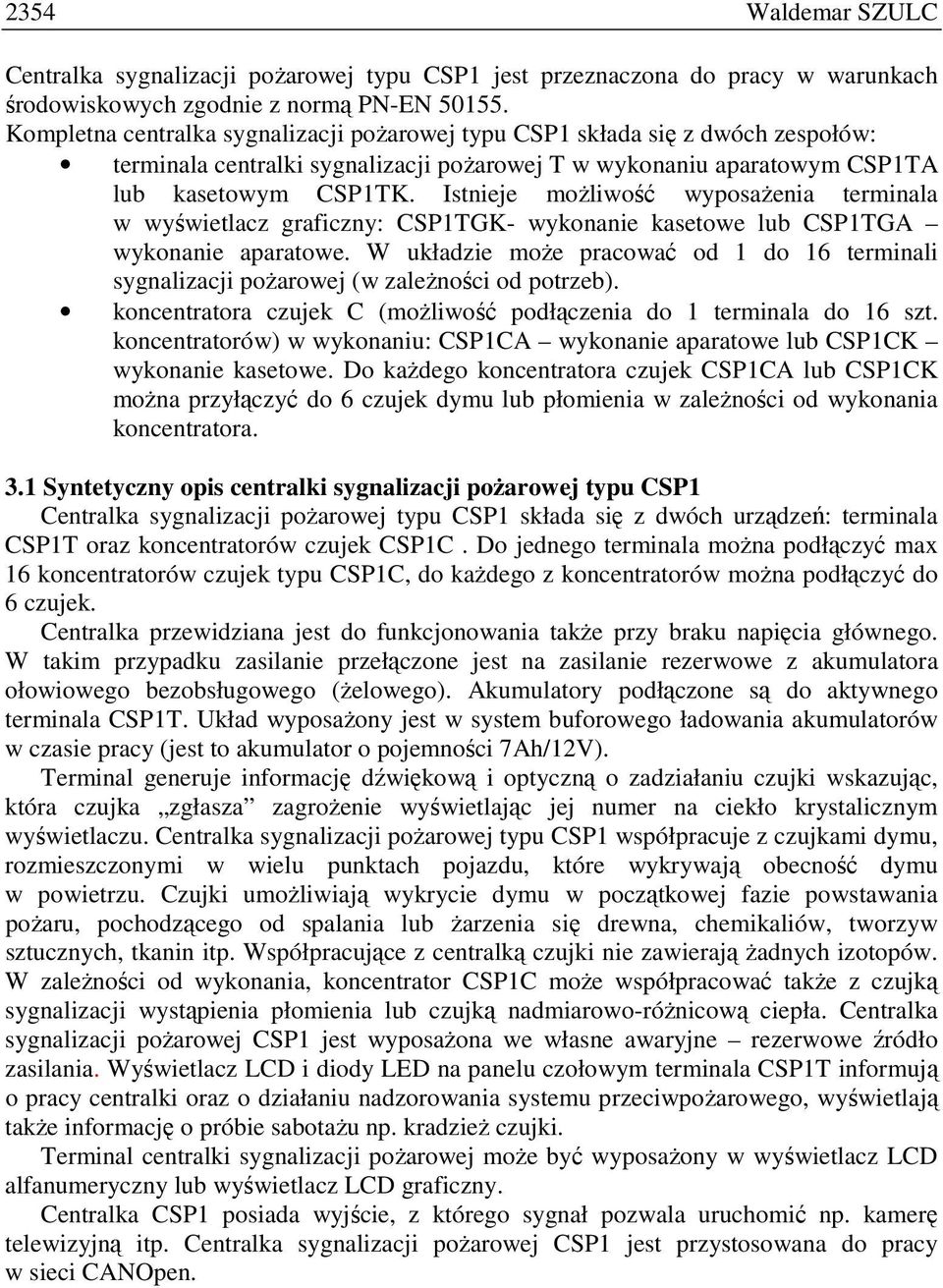 Istnieje moŝliwość wyposaŝenia terminala w wyświetlacz graficzny: CSP1TGK- wykonanie kasetowe lub CSP1TGA wykonanie aparatowe.