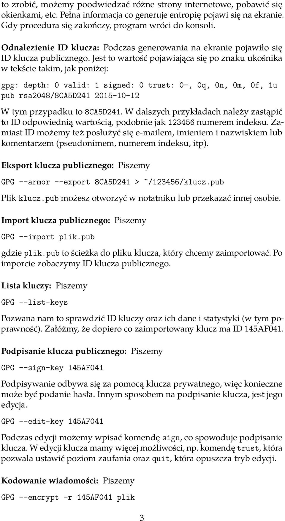 Jest to wartość pojawiająca się po znaku ukośnika w tekście takim, jak poniżej: gpg: depth: 0 valid: 1 signed: 0 trust: 0-, 0q, 0n, 0m, 0f, 1u pub rsa2048/8ca5d241 2015-10-12 W tym przypadku to