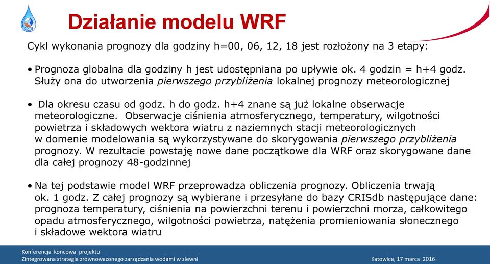 Obserwacje ciśnienia atmosferycznego, temperatury, wilgotności powietrza i składowych wektora wiatru z naziemnych stacji meteorologicznych w domenie modelowania są wykorzystywane do skorygowania