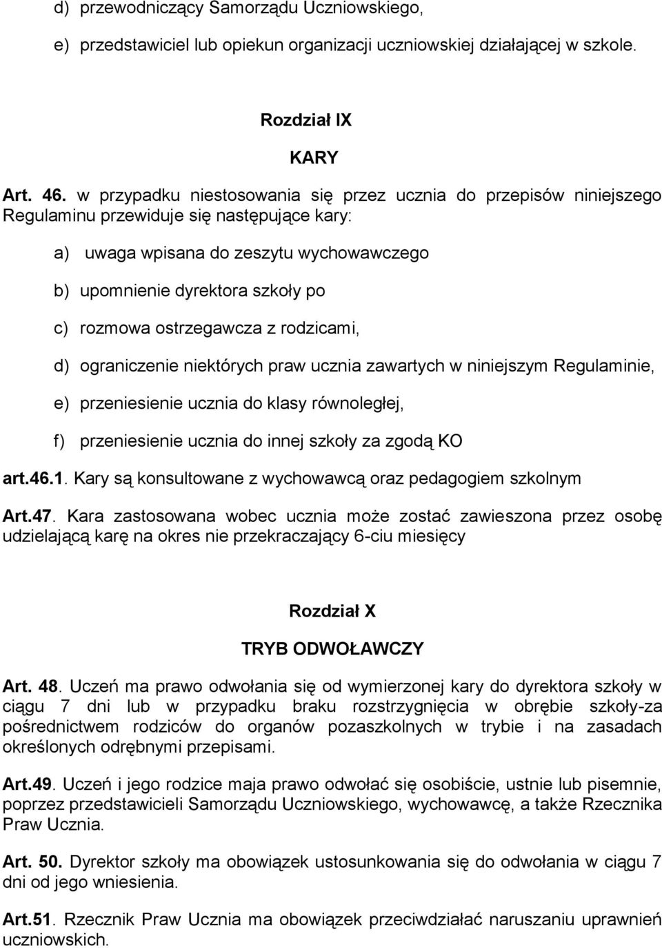 ostrzegawcza z rodzicami, d) ograniczenie niektórych praw ucznia zawartych w niniejszym Regulaminie, e) przeniesienie ucznia do klasy równoległej, f) przeniesienie ucznia do innej szkoły za zgodą KO
