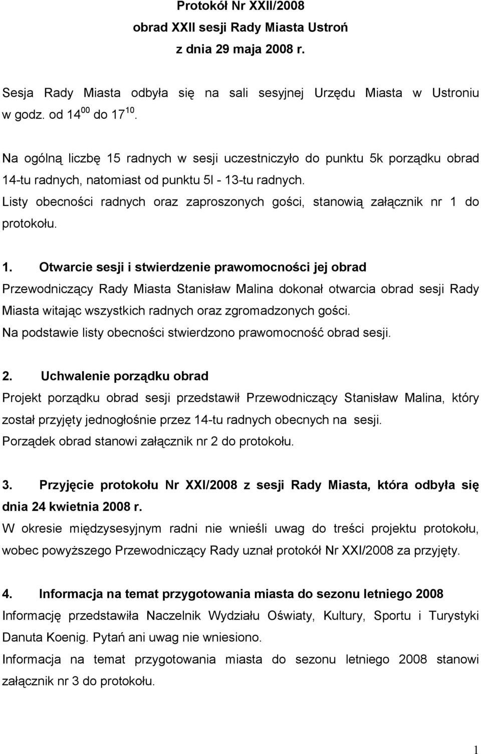Listy obecności radnych oraz zaproszonych gości, stanowią załącznik nr 1 do 1.