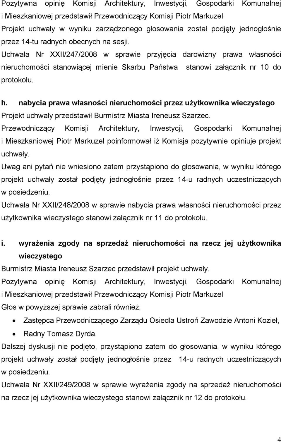 Uchwała Nr XXII/247/2008 w sprawie przyjęcia darowizny prawa własności nieruchomości stanowiącej mienie Skarbu Państwa stanowi załącznik nr 10 do h.