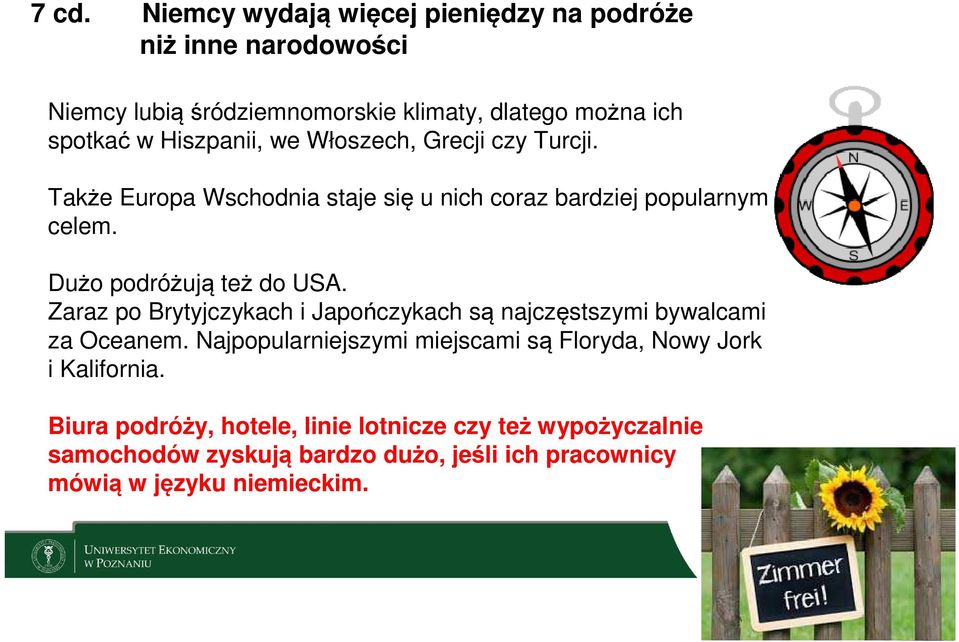 Dużo podróżują też do USA. Zaraz po Brytyjczykach i Japończykach są najczęstszymi bywalcami za Oceanem.