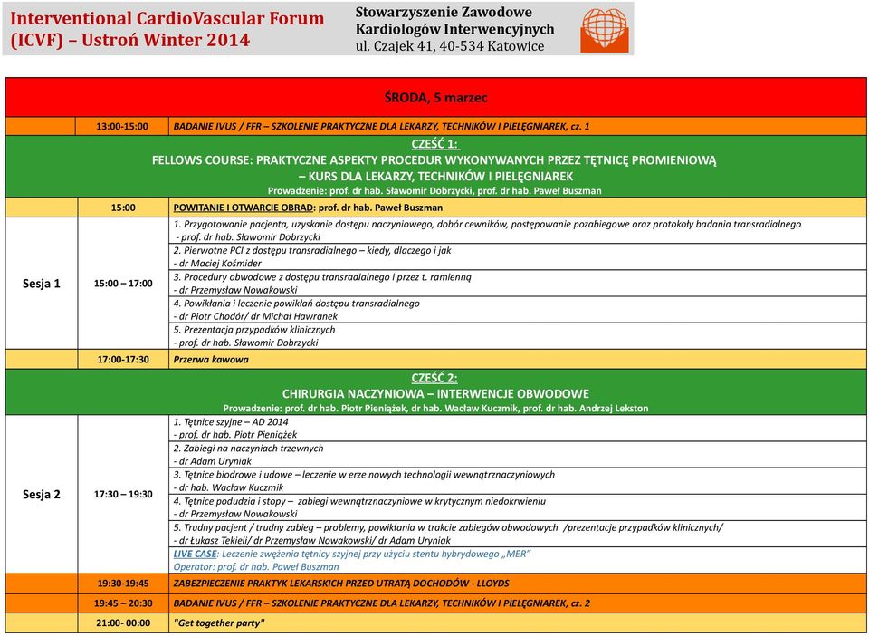 Sławomir Dobrzycki, prof. dr hab. Paweł Buszman 15:00 POWITANIE I OTWARCIE OBRAD: prof. dr hab. Paweł Buszman 1. Przygotowanie pacjenta, uzyskanie dostępu naczyniowego, dobór cewników, postępowanie pozabiegowe oraz protokoły badania transradialnego - prof.