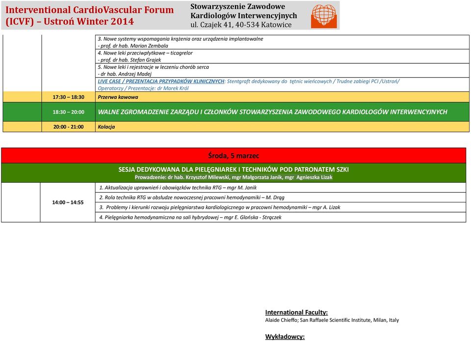 Andrzej Madej LIVE CASE / PREZENTACJA PRZYPADKÓW KLINICZNYCH: Stentgraft dedykowany do tętnic wieńcowych / Trudne zabiegi PCI /Ustroń/ Operatorzy / Prezentacje: dr Marek Król 18:30 20:00 WALNE