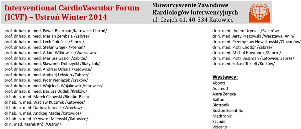 dr hab. n. med. Andrzej Lekston /Zabrze/ prof. dr hab. n. med. Piotr Pieniążek /Kraków/ prof. dr hab. n. med. Wojciech Wojakowski/Katowice/ prof. dr hab. n. med. Dariusz Dudek /Kraków/ dr hab. n. med. Marek Cisowski /Bielsko-Biała/ dr hab.