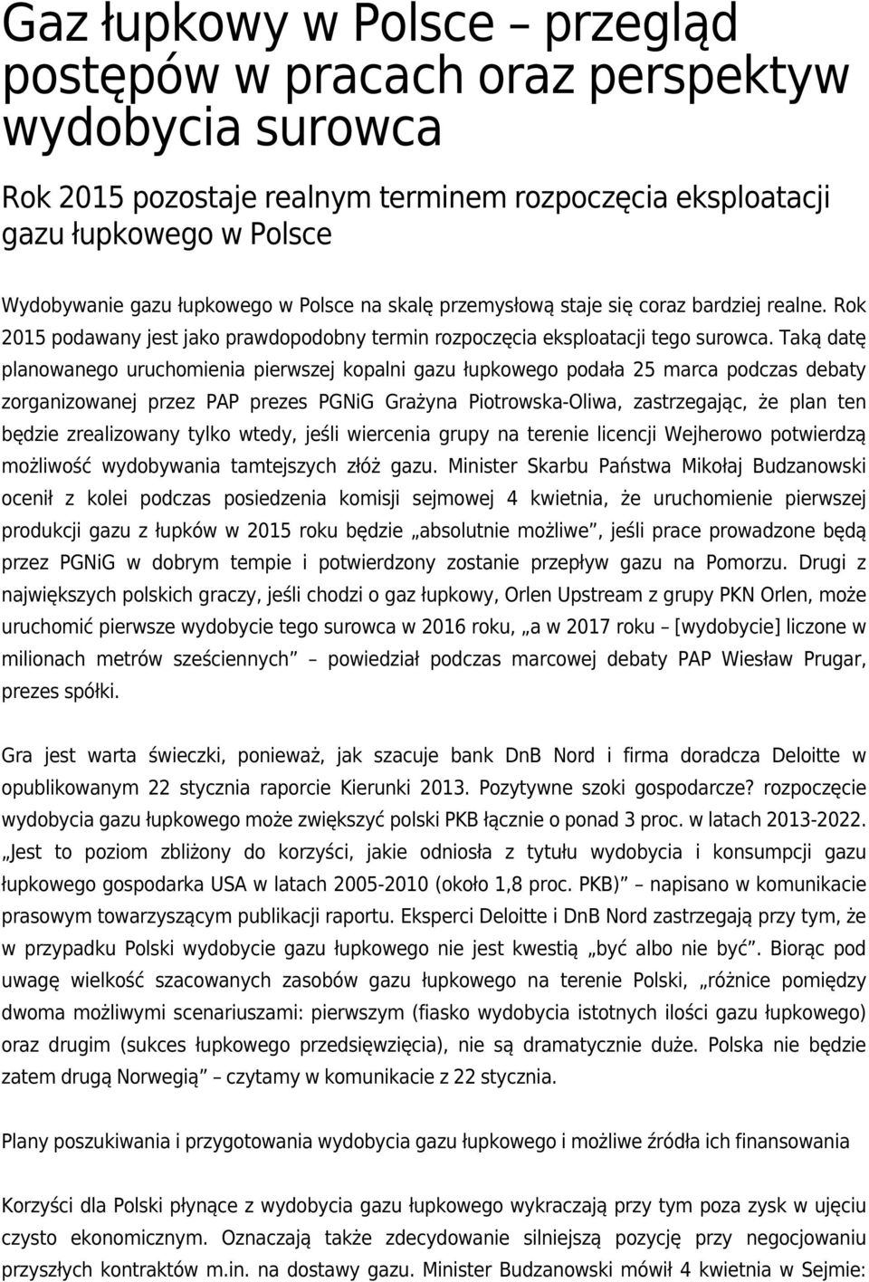 Taką datę planowanego uruchomienia pierwszej kopalni gazu łupkowego podała 25 marca podczas debaty zorganizowanej przez PAP prezes PGNiG Grażyna Piotrowska-Oliwa, zastrzegając, że plan ten będzie