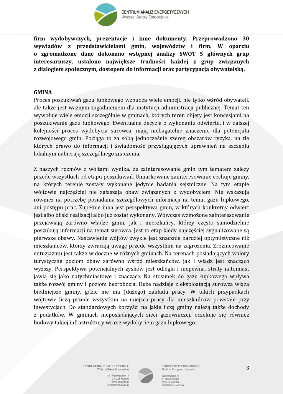 partycypacją obywatelską. GMINA Proces poszukiwań gazu łupkowego wzbudza wiele emocji, nie tylko wśród obywateli, ale także jest ważnym zagadnieniem dla instytucji administracji publicznej.