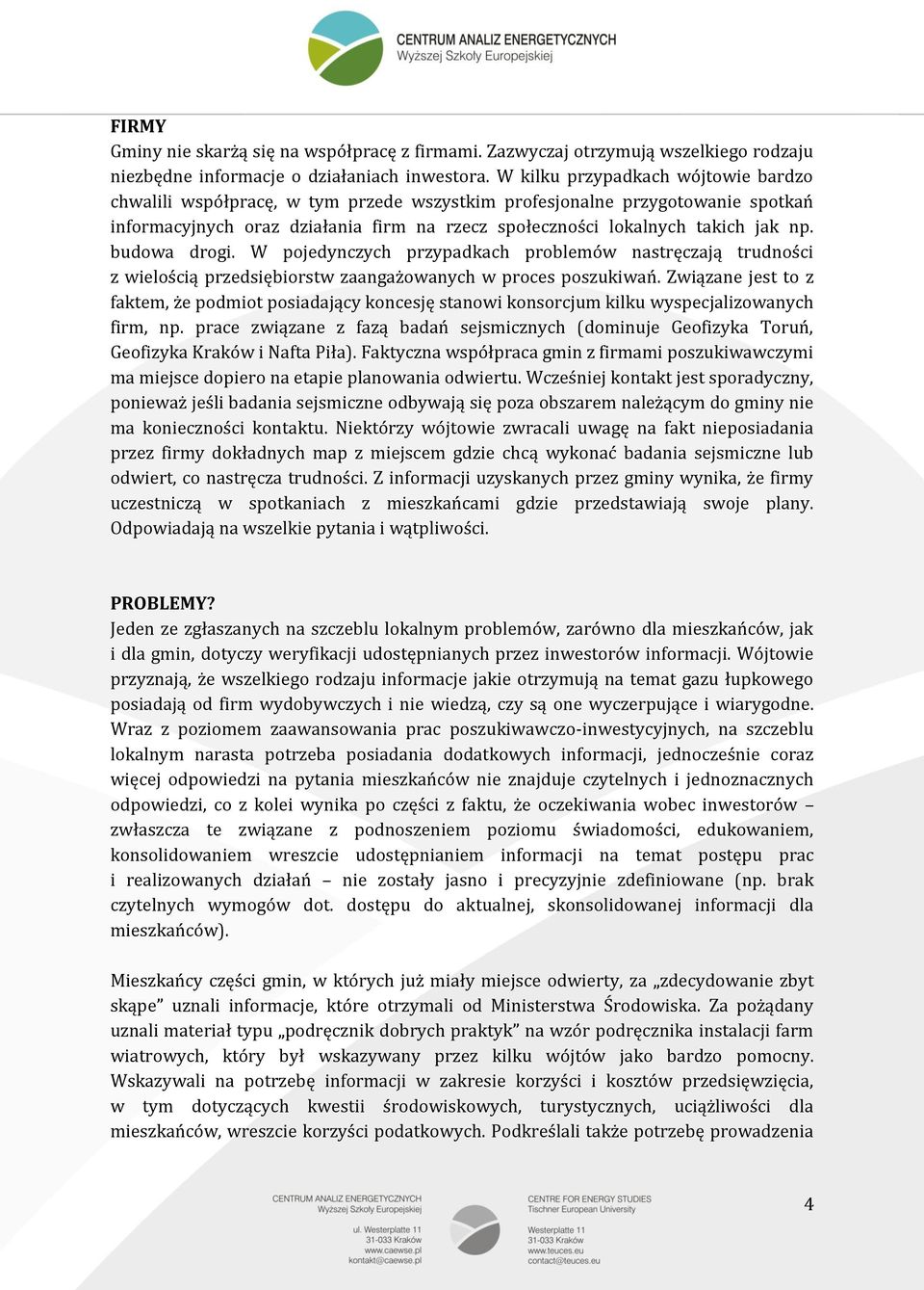 budowa drogi. W pojedynczych przypadkach problemów nastręczają trudności z wielością przedsiębiorstw zaangażowanych w proces poszukiwań.