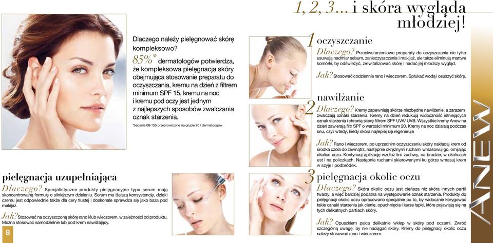 Stosować na oczyszczoną skórę rano i/lub wieczorem, w zależności od produktu. Można stosować samodzielnie lub pod krem nawilżający. 8 Dlaczego należy pielęgnować skórę kompleksowo?