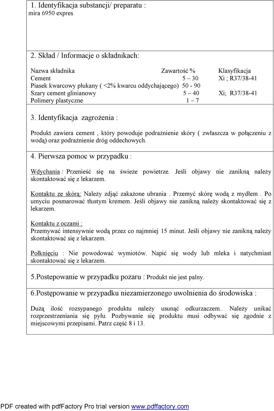 R37/38-41 Polimery plastyczne 1 7 3. Identyfikacja zagrożenia : Produkt zawiera cement, który powoduje podrażnienie skóry ( zwłaszcza w połączeniu z wodą) oraz podrażnienie dróg oddechowych. 4.