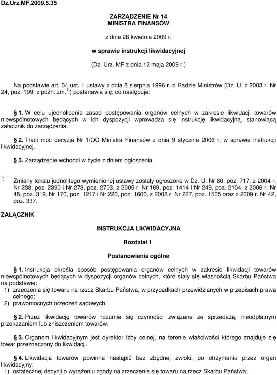 W celu ujednolicenia zasad postępowania organów celnych w zakresie likwidacji towarów niewspólnotowych będących w ich dyspozycji wprowadza się instrukcję likwidacyjną, stanowiącą załącznik do