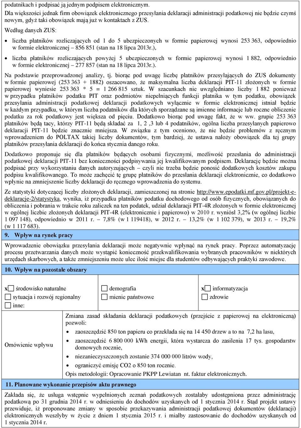 Według danych ZUS: liczba płatników rozliczających od 1 do 5 ubezpieczonych w formie papierowej wynosi 253 363, odpowiednio w formie elektronicznej 856 851 (stan na 18 lipca 2013r.