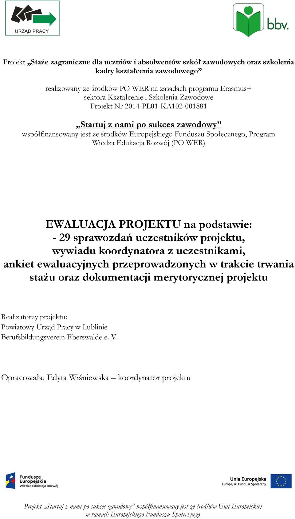 Edukacja Rozwój (PO WER) EWALUACJA PROJEKTU na podstawie: - 29 sprawozdań uczestników projektu, wywiadu koordynatora z uczestnikami, ankiet ewaluacyjnych przeprowadzonych w trakcie