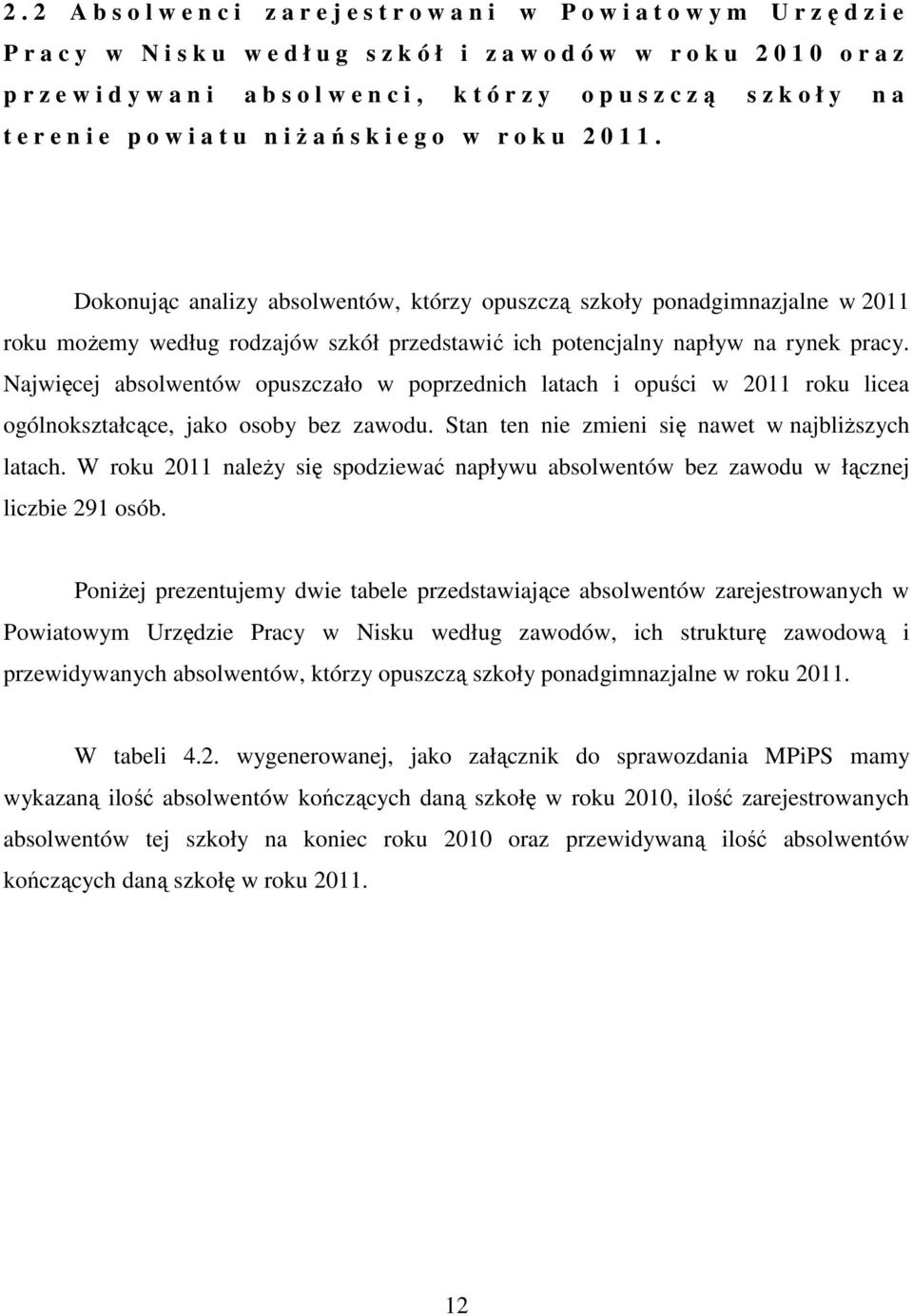 Dokonując analizy absolwentów, którzy opuszczą szkoły ponadgimnazjalne w 2011 roku możemy według rodzajów szkół przedstawić ich potencjalny napływ na rynek pracy.