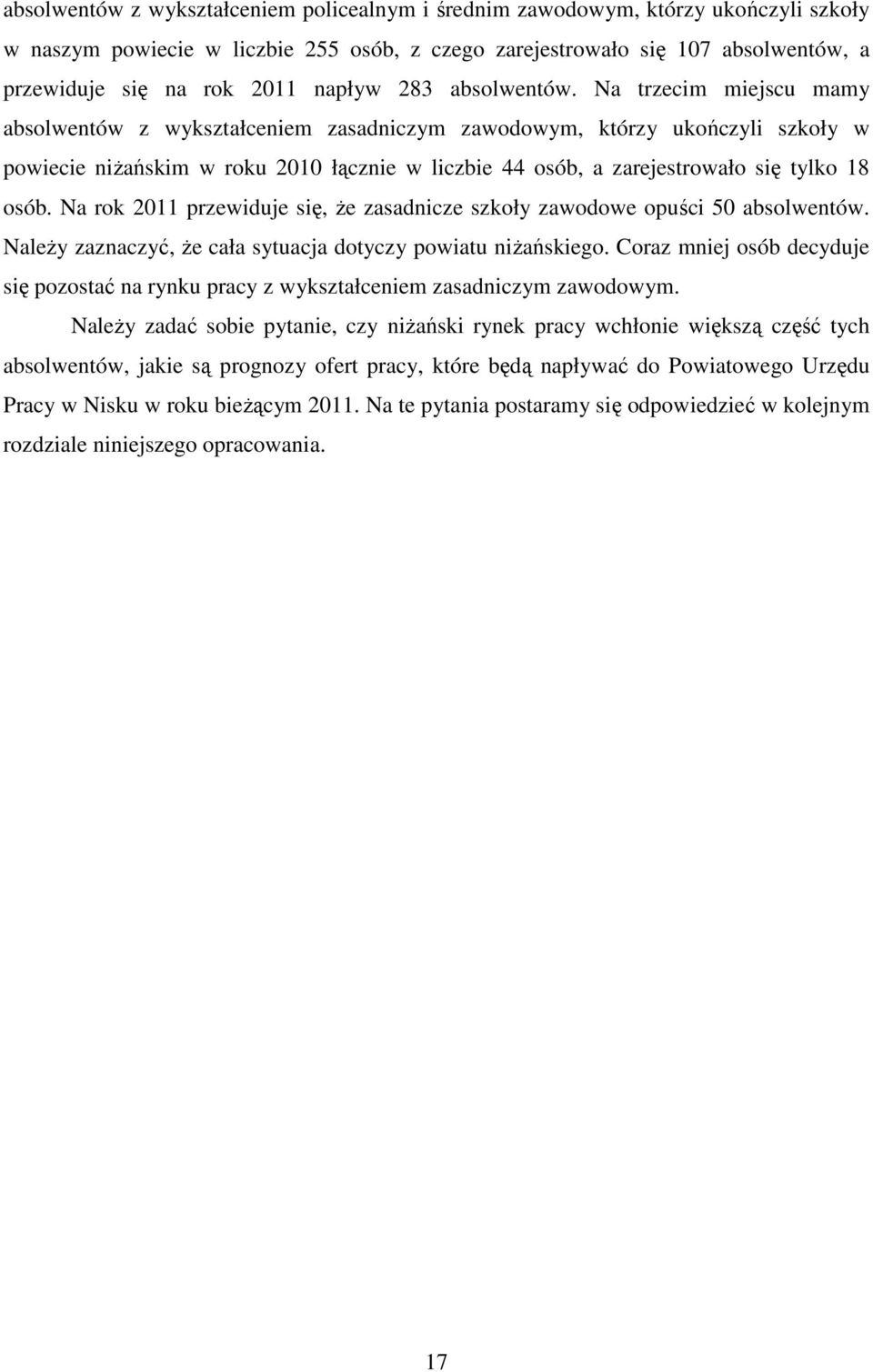 Na trzecim miejscu mamy absolwentów z wykształceniem zasadniczym zawodowym, którzy ukończyli szkoły w powiecie niżańskim w roku 2010 łącznie w liczbie 44 osób, a zarejestrowało się tylko 18 osób.