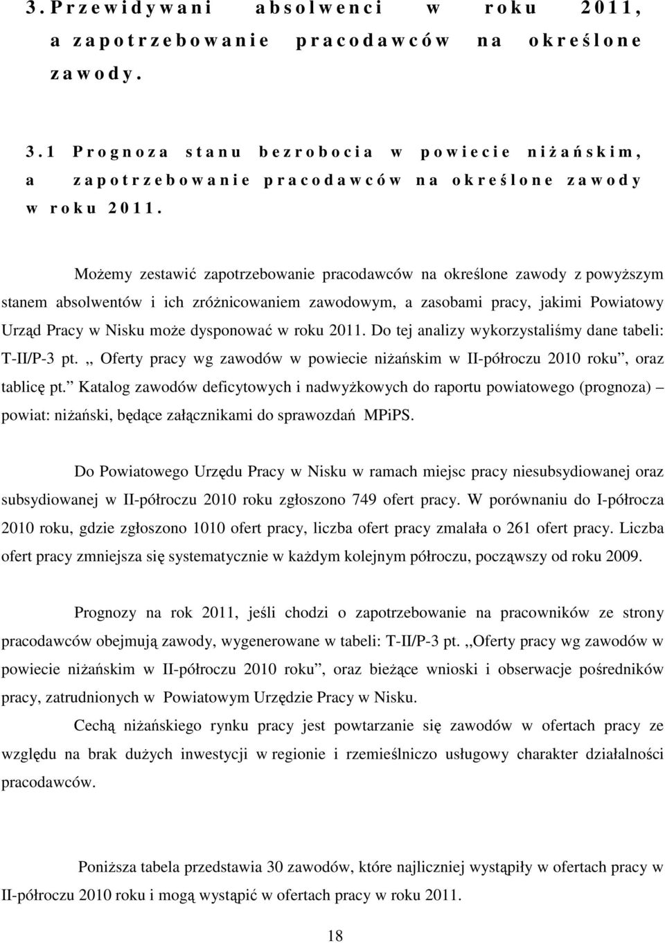 Możemy zestawić zapotrzebowanie pracodawców na określone zawody z powyższym stanem absolwentów i ich zróżnicowaniem zawodowym, a zasobami pracy, jakimi Powiatowy Urząd Pracy w Nisku może dysponować w
