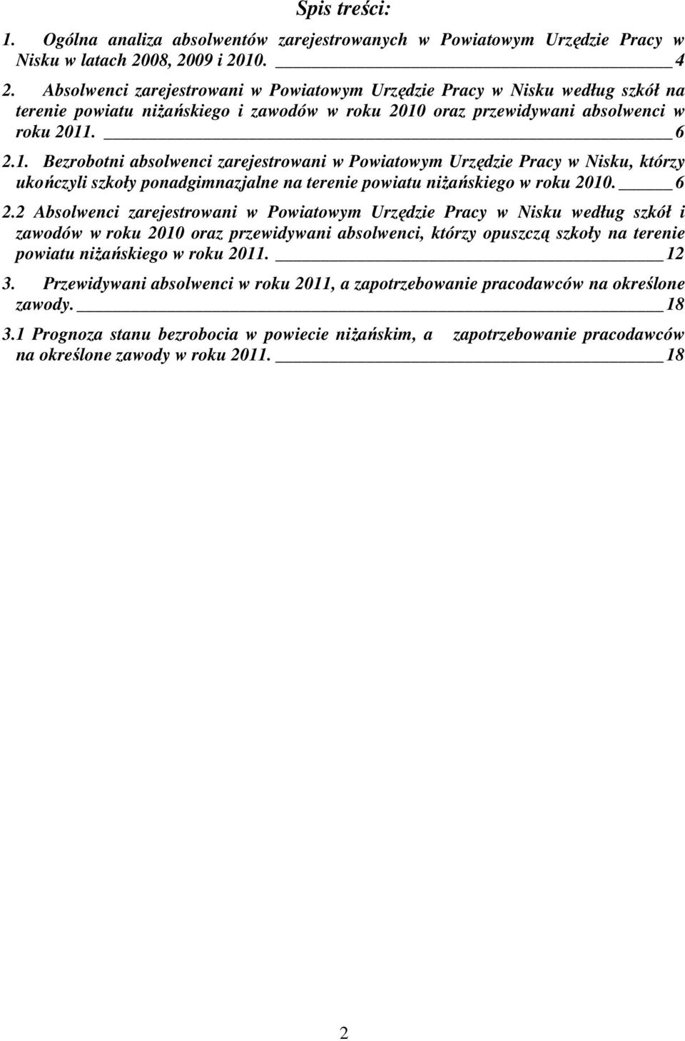 oraz przewidywani absolwenci w roku 2011. 6 2.1. Bezrobotni absolwenci zarejestrowani w Powiatowym Urzędzie Pracy w Nisku, którzy ukończyli szkoły ponadgimnazjalne na terenie powiatu niżańskiego w roku 2010.