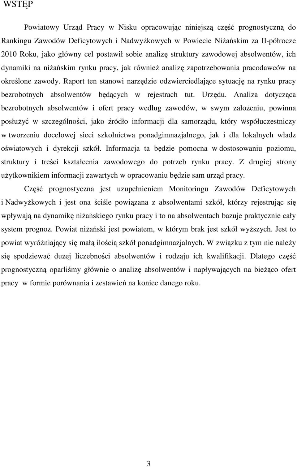 Raport ten stanowi narzędzie odzwierciedlające sytuację na rynku pracy bezrobotnych absolwentów będących w rejestrach tut. Urzędu.