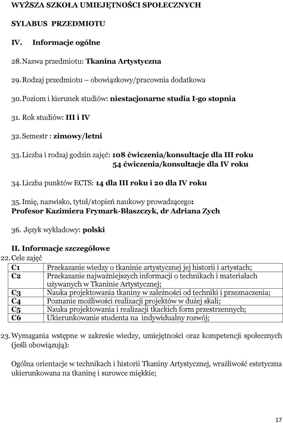 Liczba i rodzaj godzin zajęć: 108 ćwiczenia/konsultacje III roku 54 ćwiczenia/konsultacje IV roku 34. Liczba punktów ECTS: 14 III roku i 20 IV roku 35.