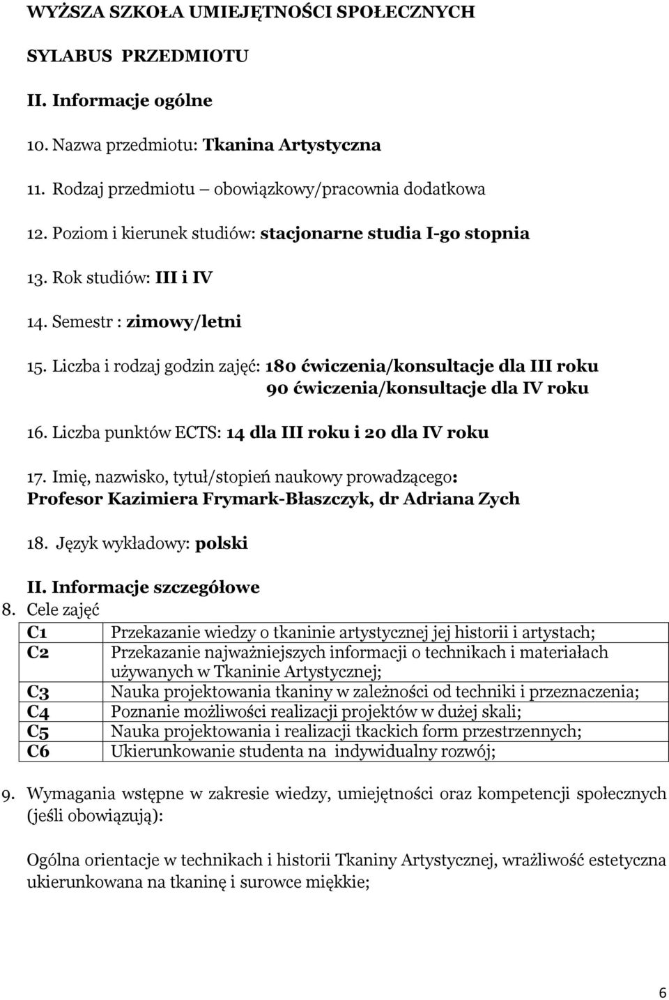 Liczba i rodzaj godzin zajęć: 180 ćwiczenia/konsultacje III roku 90 ćwiczenia/konsultacje IV roku 16. Liczba punktów ECTS: 14 III roku i 20 IV roku 17.