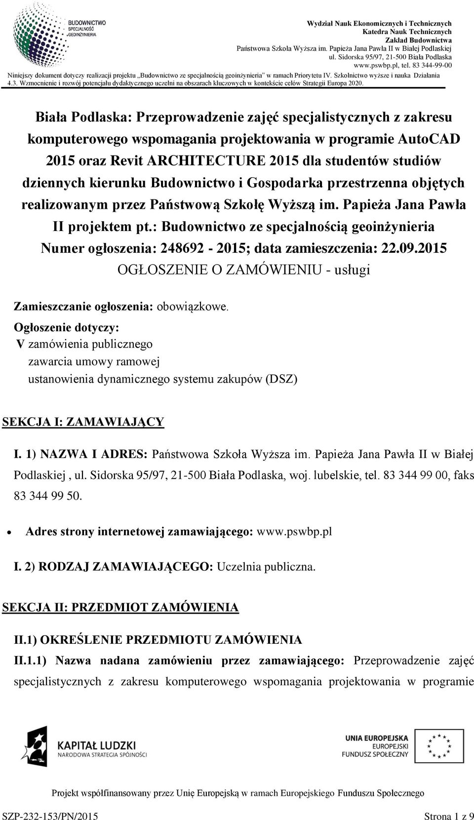 : Budwnictw ze specjalnścią geinżynieria Numer głszenia: 248692-2015; data zamieszczenia: 22.09.2015 OGŁOSZENIE O ZAMÓWIENIU - usługi Zamieszczanie głszenia: bwiązkwe.
