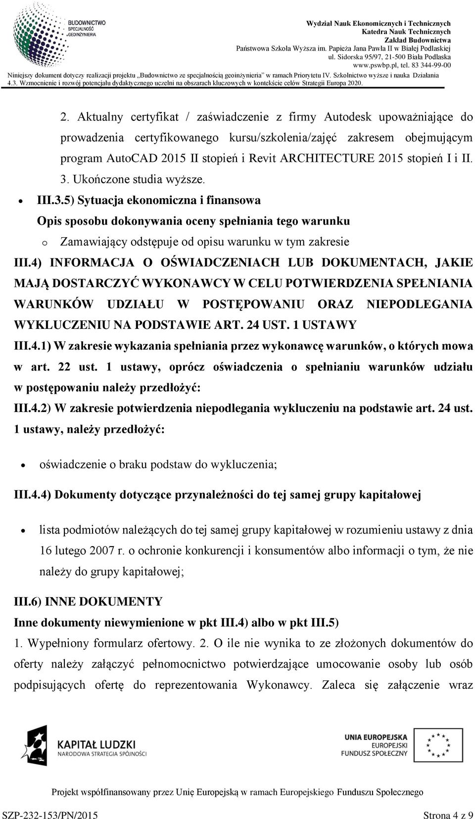 4) INFORMACJA O OŚWIADCZENIACH LUB DOKUMENTACH, JAKIE MAJĄ DOSTARCZYĆ WYKONAWCY W CELU POTWIERDZENIA SPEŁNIANIA WARUNKÓW UDZIAŁU W POSTĘPOWANIU ORAZ NIEPODLEGANIA WYKLUCZENIU NA PODSTAWIE ART. 24 UST.