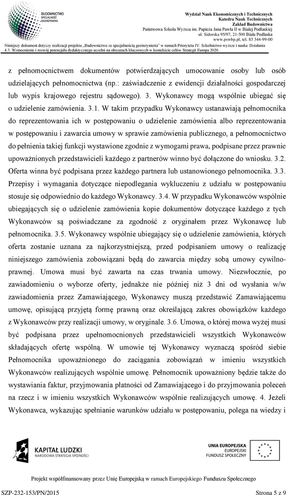 W takim przypadku Wyknawcy ustanawiają pełnmcnika d reprezentwania ich w pstępwaniu udzielenie zamówienia alb reprezentwania w pstępwaniu i zawarcia umwy w sprawie zamówienia publiczneg, a