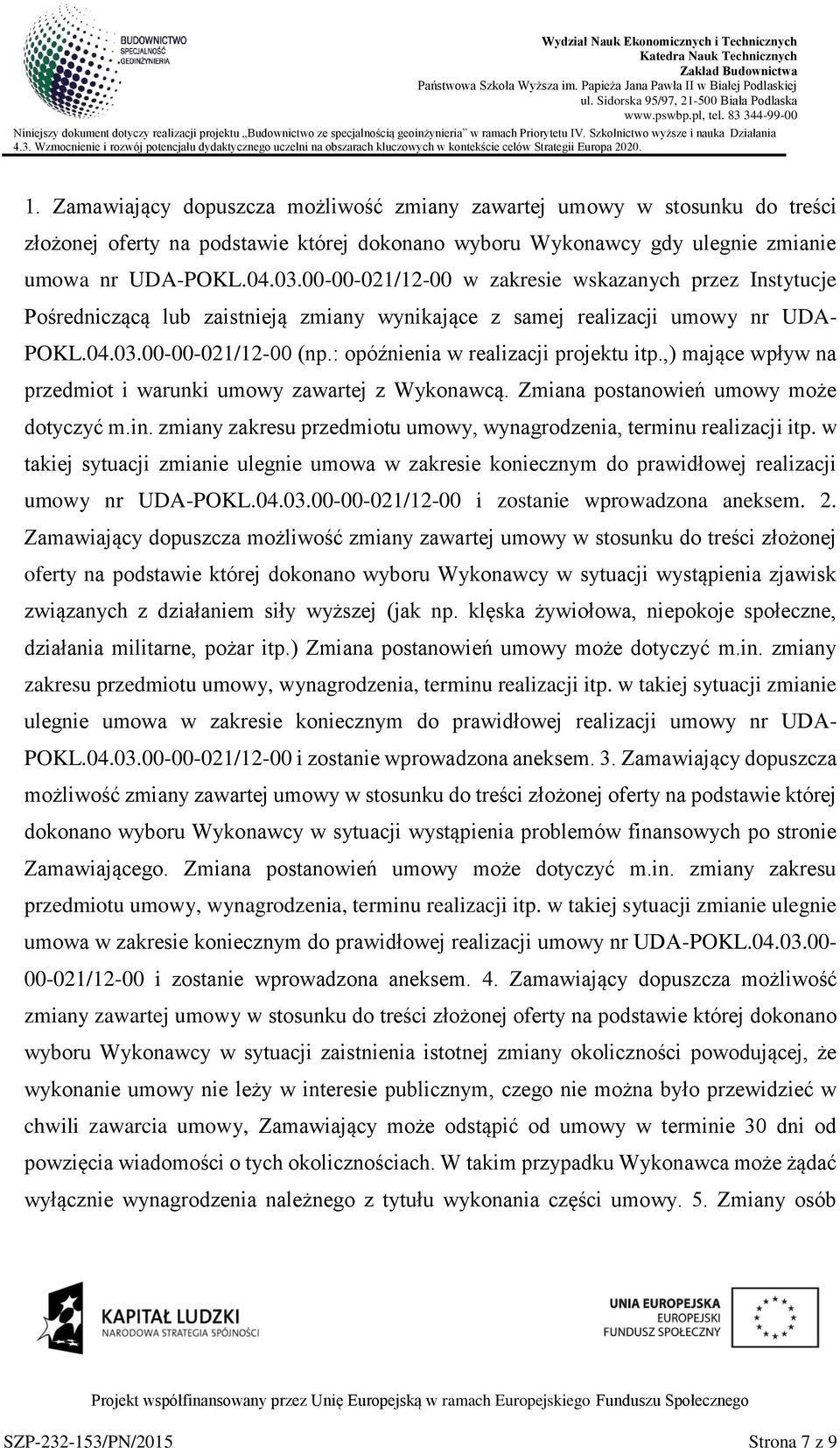 : późnienia w realizacji prjektu itp.,) mające wpływ na przedmit i warunki umwy zawartej z Wyknawcą. Zmiana pstanwień umwy mże dtyczyć m.in.