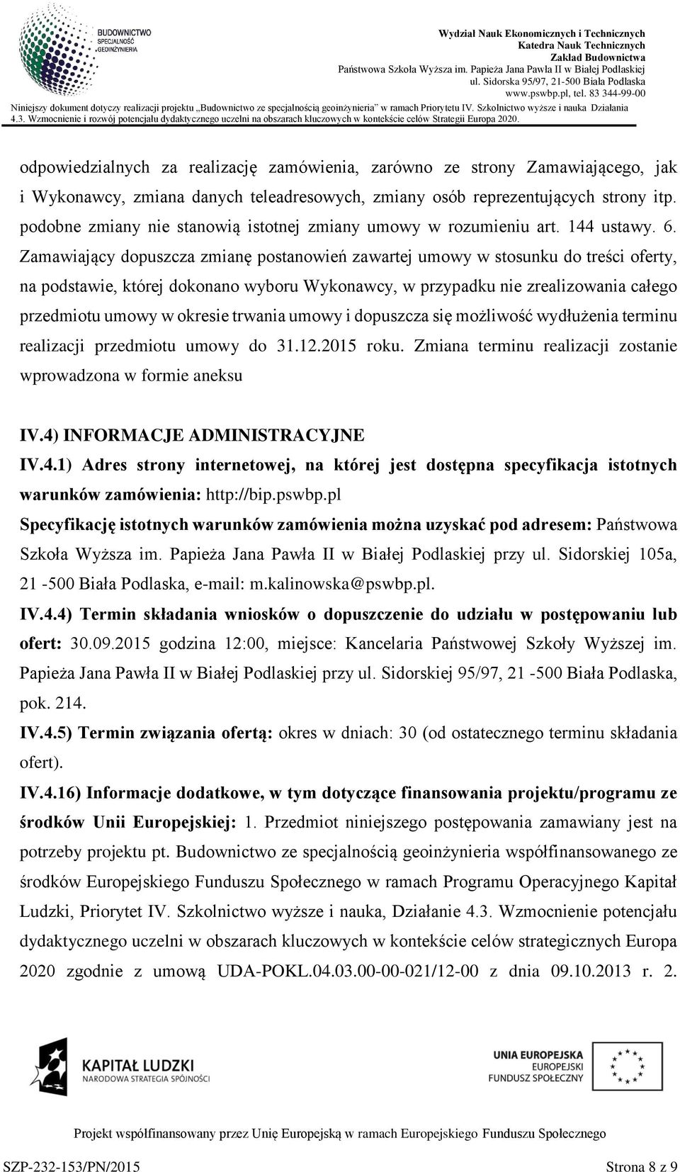 Zamawiający dpuszcza zmianę pstanwień zawartej umwy w stsunku d treści ferty, na pdstawie, której dknan wybru Wyknawcy, w przypadku nie zrealizwania całeg przedmitu umwy w kresie trwania umwy i