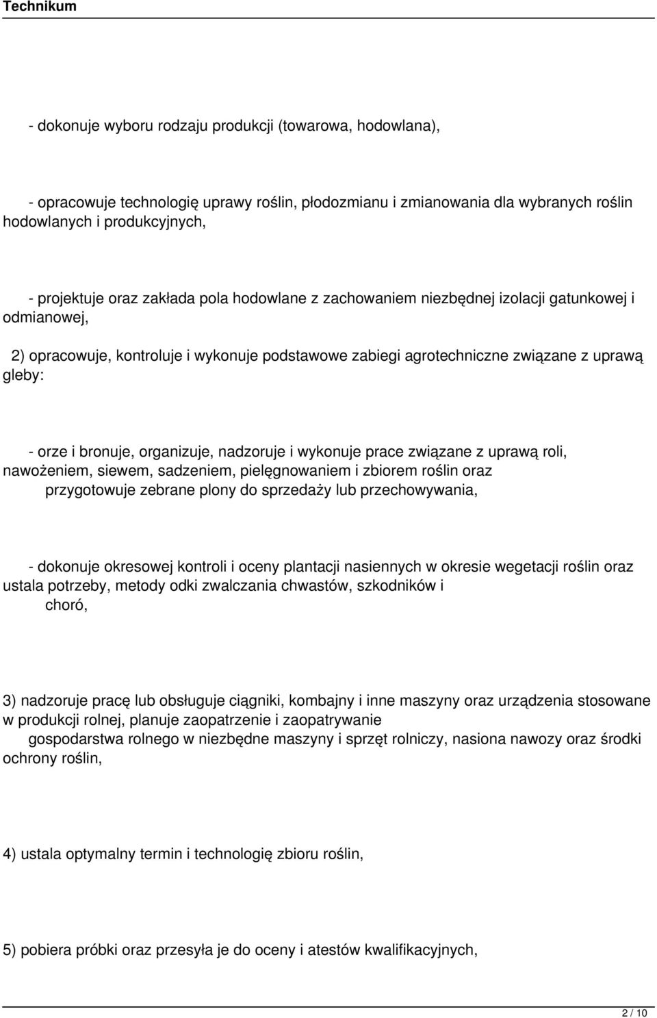 organizuje, nadzoruje i wykonuje prace związane z uprawą roli, nawożeniem, siewem, sadzeniem, pielęgnowaniem i zbiorem roślin oraz przygotowuje zebrane plony do sprzedaży lub przechowywania, -