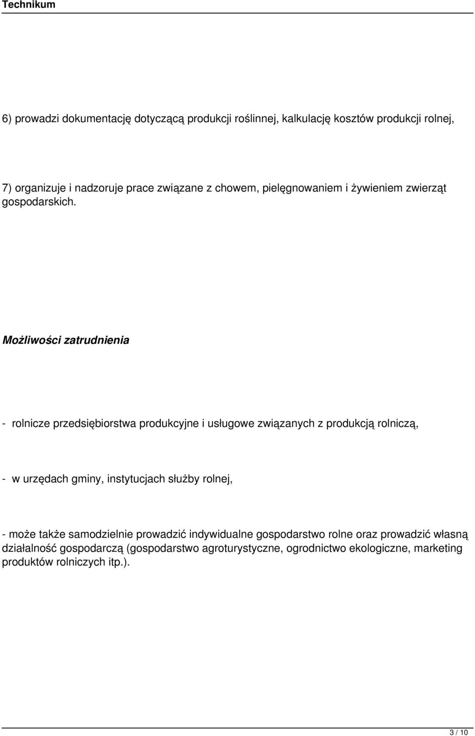 Możliwości zatrudnienia - rolnicze przedsiębiorstwa produkcyjne i usługowe związanych z produkcją rolniczą, - w urzędach gminy, instytucjach