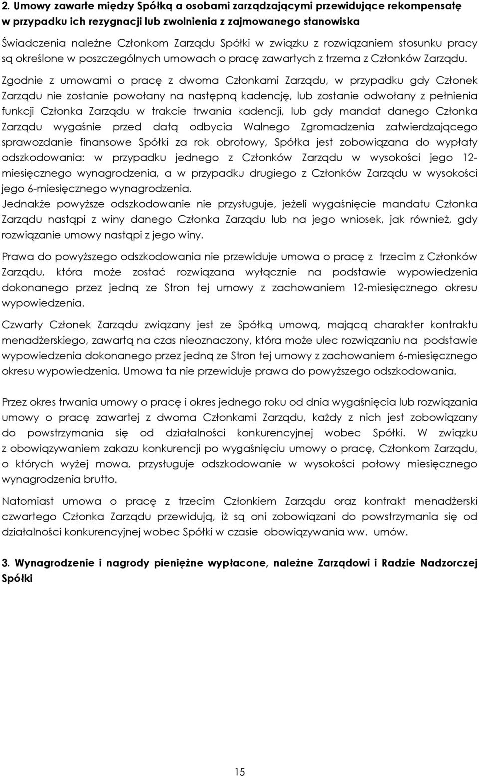 Zgodnie z umowami o pracę z dwoma Członkami Zarządu, w przypadku gdy Członek Zarządu nie zostanie powołany na następną kadencję, lub zostanie odwołany z pełnienia funkcji Członka Zarządu w trakcie