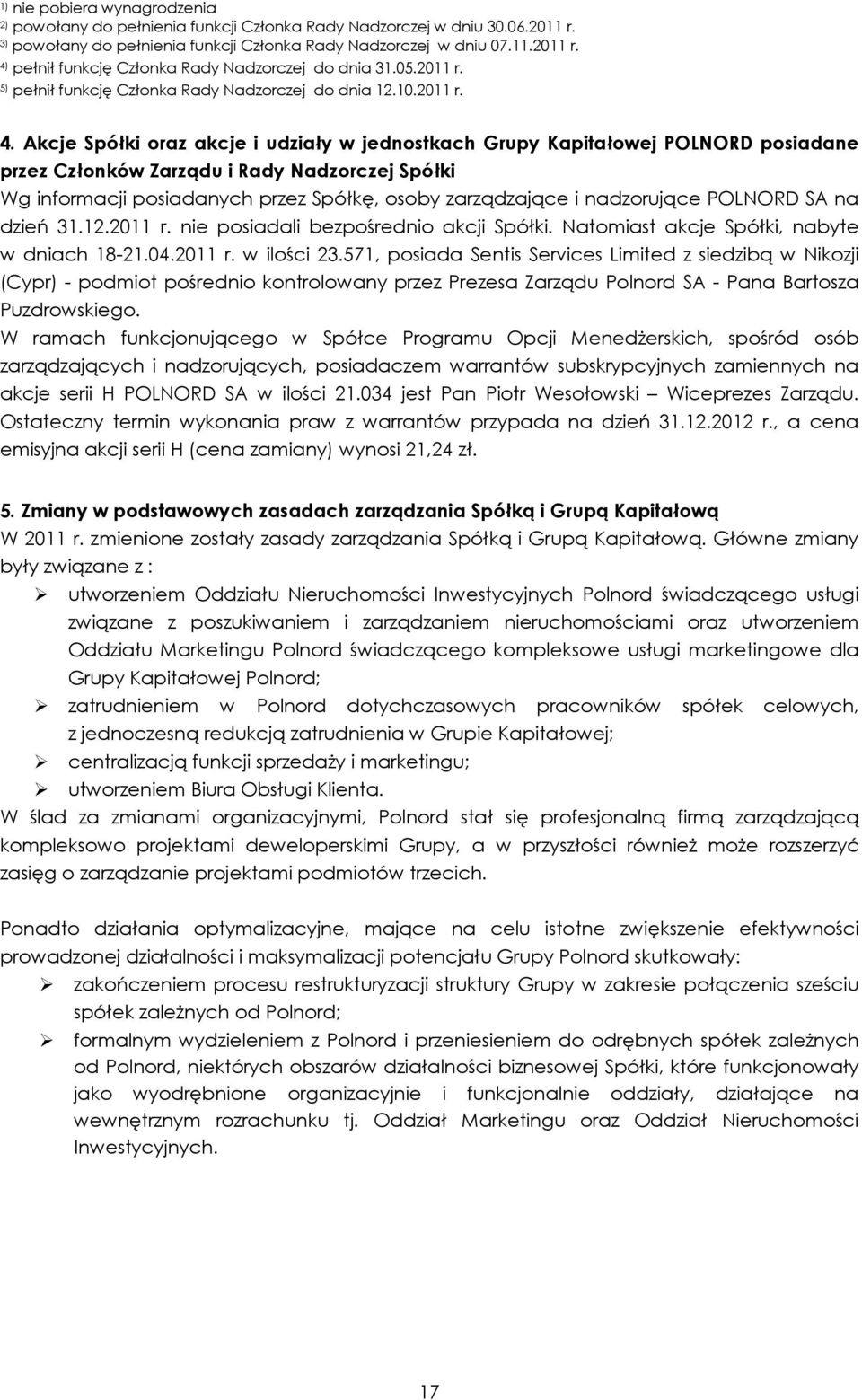 Akcje Spółki oraz akcje i udziały w jednostkach Grupy Kapitałowej POLNORD posiadane przez Członków Zarządu i Rady Nadzorczej Spółki Wg informacji posiadanych przez Spółkę, osoby zarządzające i