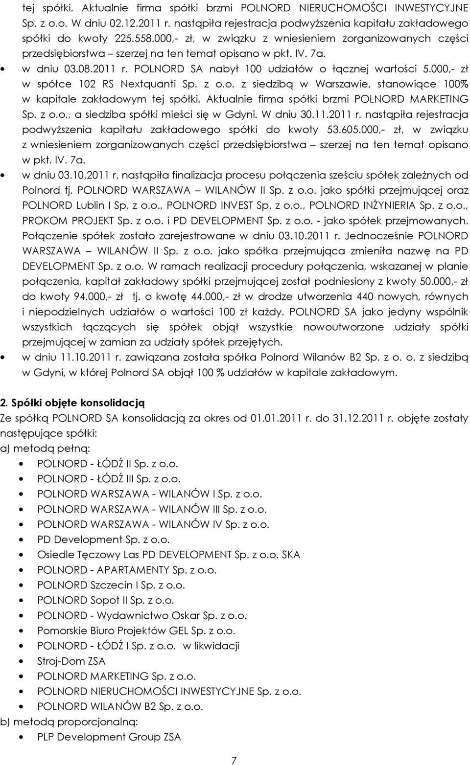 000,- zł w spółce 102 RS Nextquanti Sp. z o.o. z siedzibą w Warszawie, stanowiące 100% w kapitale zakładowym tej spółki. Aktualnie firma spółki brzmi POLNORD MARKETING Sp. z o.o., a siedziba spółki mieści się w Gdyni.