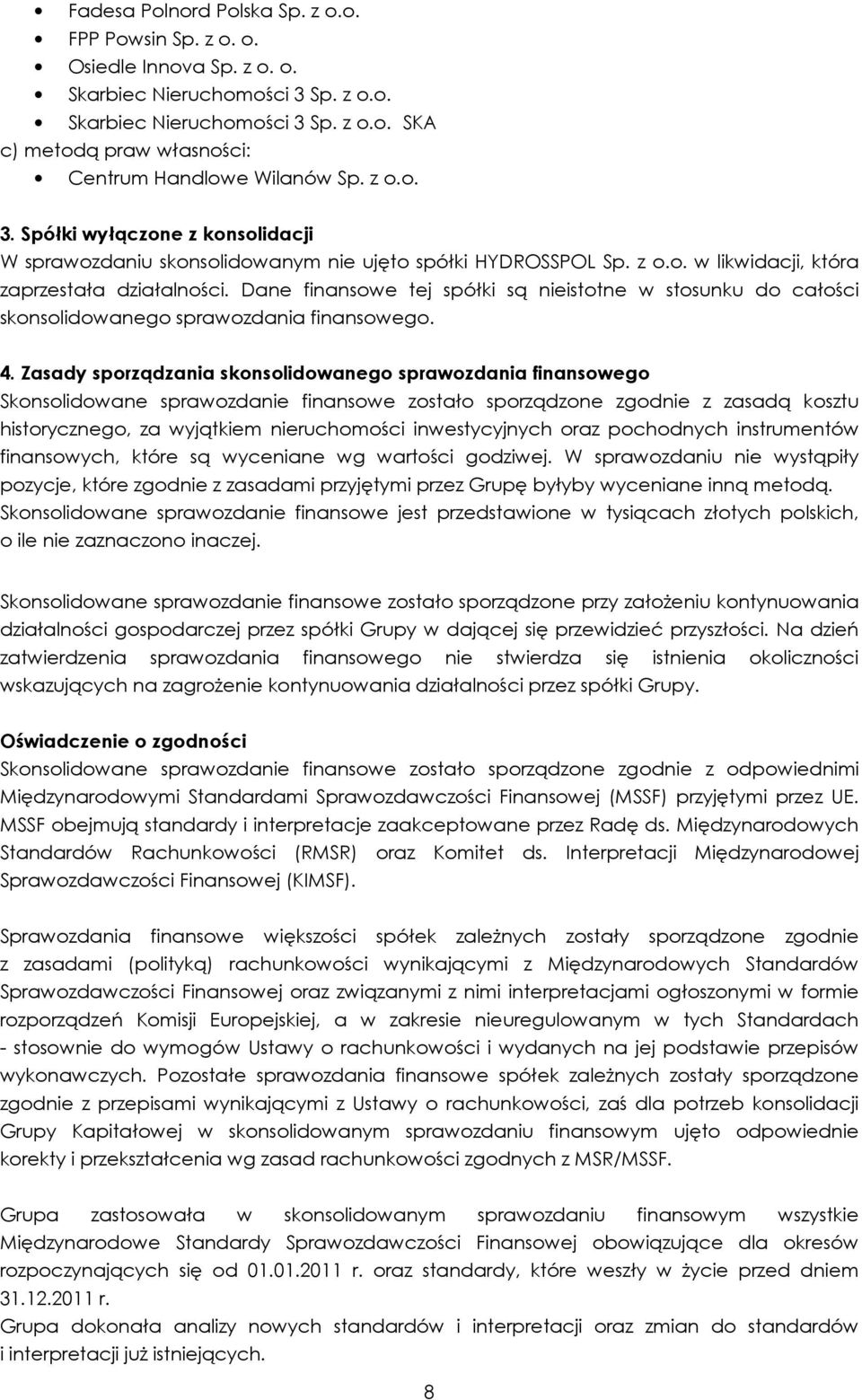 Dane finansowe tej spółki są nieistotne w stosunku do całości skonsolidowanego sprawozdania finansowego. 4.