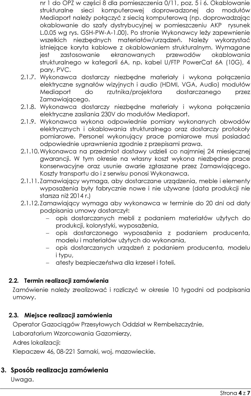 Należy wykorzystać istniejące koryta kablowe z okablowaniem strukturalnym. Wymagane jest zastosowanie ekranowanych przewodów okablowania strukturalnego w kategorii 6A, np.